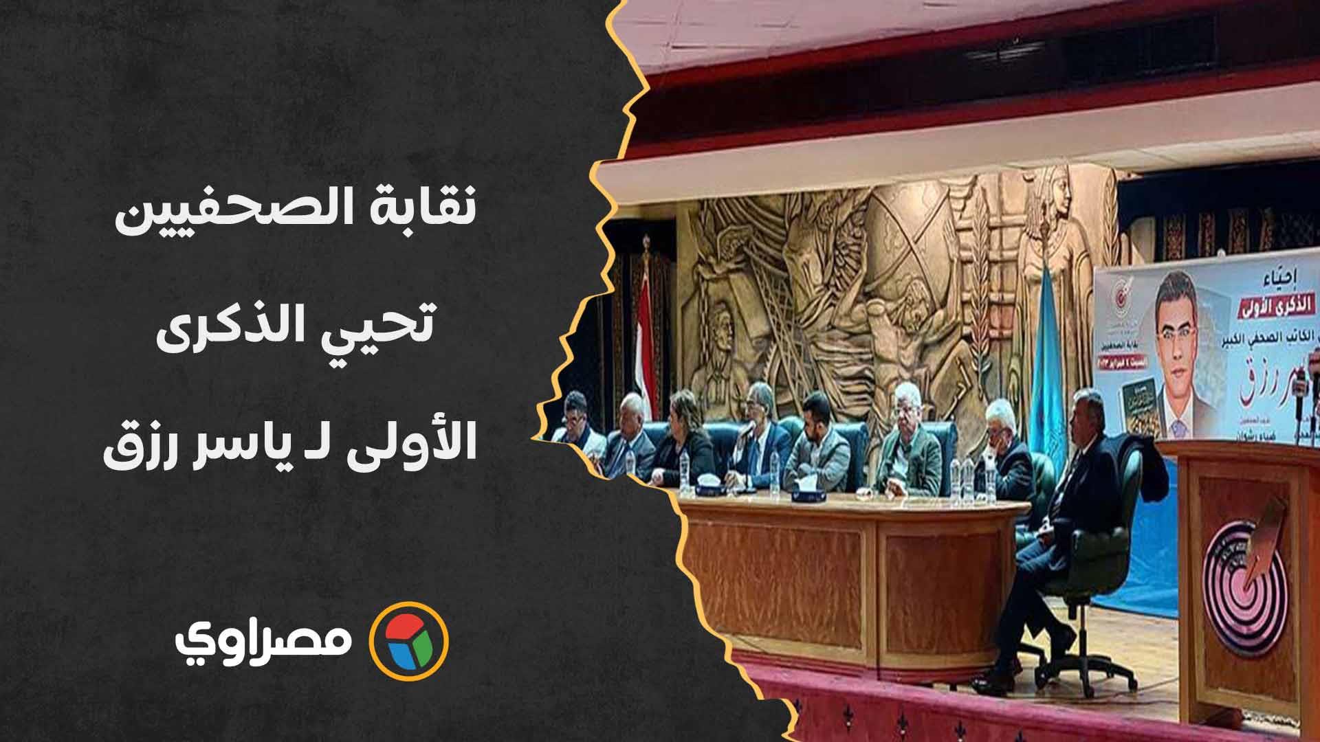 نقابة الصحفيين تحيي الذكرى الأولى للكاتب الراحل ياسر رزق نقابة الصحفيين تحيي الذكرى الأولى للكاتب الراحل ياسر رزق