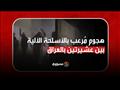 العراق: هجوم مرعب بالأسلحة الآلية من عشيرة شمر على