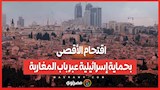 اقتحام الأقصى بحماية إسرائيلية عبر باب المغاربة
