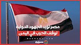 مصر تؤيد الجهود الدولية لوقف الحرب في اليمن