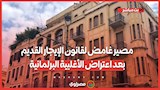 مصير غامض لقانون الإيجار القديم بعد اعتراض الأغلبية البرلمانية