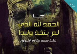 دعاء الحمد لله الذي لم يتخذ ولدا للشيخ الشعراوي