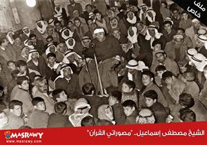 الشيخ مصطفى إسماعيل.. "مصوراتي القرآن"    (ملف خاص)