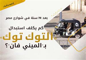 بعد 14 سنة في شوارع مصر.. كم يكلف استبدال التوكتوك بـ"الميني فان"؟