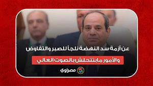 السيسي عن أزمة سد النهضة: نلجأ للصبر والتفاوض والأمور مابتتحلش بالصوت العالي