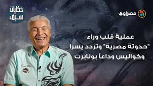 حكايات سيف| عملية قلب وراء "حدوتة مصرية".. وتردد يسرا.. وكواليس وداعاً بونابرت (22)