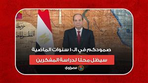 السيسي للمصريين: صمودكم في الـ10 سنوات الماضية سيظل محلًا لدراسة المفكرين