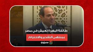 الرئيس السيسي: طائفة البهرة تعيش في مصر بمنتهى التقدير والاحترام