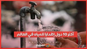 أكثر 10 دول إهدارا للمياه في العالم .. ما هى هذه الدول ؟