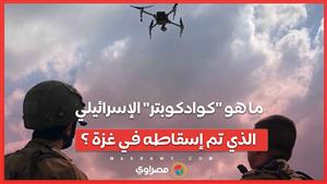 ما هو "كوادكوبتر" الإسرائيلي الذي تم إسقاطه في غزة ؟.. ولماذا يثير الجدل ؟