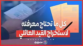 كيفية استخراج القيد العائلي .. خطوات ضرورية للتقديم على شقق الإسكان الاجتماعي