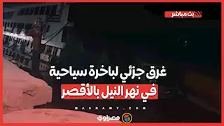 شاهد التفاصيل الكاملة لغرق جزئي لباخرة سياحية في نهر النيل بالأقصر