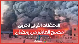 بالفيديو...اللحظات الأولى لحريق مصنع العاشر من رمضان