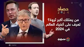 حصاد 2024 | من يمتلك أكبر ثروة؟ تعرف على أغنياء العالم في 2024