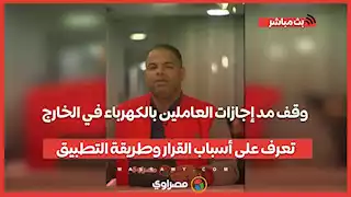 وقف مد إجازات العاملين بالكهرباء في الخارج.. تعرف على أسباب القرار وطريقة التطبيق