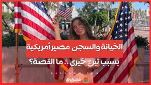 الخيانة والسجن  مصير أمريكية بسبب تبرع خيرى .. ما القصة؟