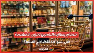 حملة بريطانية لتشجيع تخزين الأطعمة المعلبة والبطاريات والمياه المعبأة .. هل ستواجه نقصًا في السلع؟