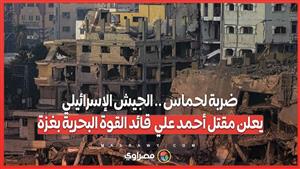 ضربة لحماس .. الجيش الإسرائيلي يعلن مقتل أحمد علي  قائد القوة البحرية بغزة