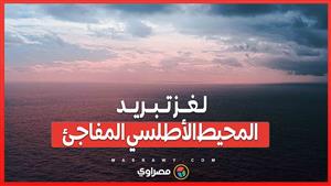 "تبريد المحيط الأطلسي المفاجئ".. ما السبب وراء هذه الظاهرة العلمية الغامضة؟