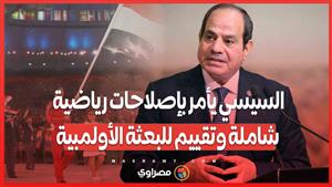 إصلاحات رياضية شاملة ٫٫٫السيسي يأمر بتقييم شامل للبعثة الأولمبية في باريس 2024