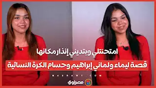 امتحنتلي وبتديني إنذار مكانها.. قصة ليماء ولماني إبراهيم وحسام الكرة النسائية