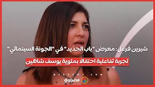 شيرين فرغل: معرض "باب الحديد" في "الجونة السينمائي" تجربة تفاعلية احتفالا بمئوية يوسف شاهين