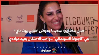 حنان مطاوع: سعيدة بعرض "هابي بيرث داي" في "الجونة السينمائي".. وأحب الاحتفال بعيد ميلادي