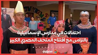 احتفالات في مدارس الإسماعيلية بالتزامن مع افتتاح المتحف المصري الكبير .. فقرات إذاعية وطابور  مميز