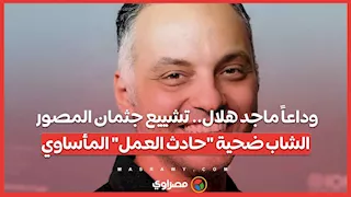 وداعاً ماجد هلال.. تشييع جثمان المصور الشاب ضحية "حادث العمل" المأساوي