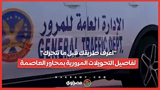 "اعرف طريقك قبل ما تتحرك".. تفاصيل التحويلات المرورية بمحاور العاصمة