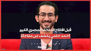 قبل افتتاح المتحف المصري الكبير أحمد حلمي يكشف عن مفاجأة