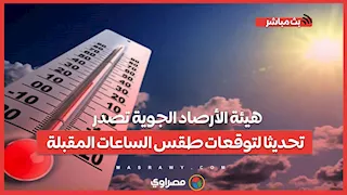 هيئة الأرصاد الجوية تصدر تحديثا لتوقعات طقس الساعات المقبلة