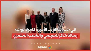 في حب القاهرة.. الأميرة كاميلا توجه رسالة شكر للسيسي والشعب المصري