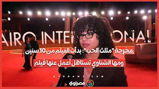 مخرجة "مثلث الحب": بدأت الفيلم من 10 سنين.. ومها الشناوي تستاهل أعمل عنها فيلم