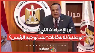 ما أبرز الإجراءات التي اعتمدتها "الوطنية للانتخابات" بعد توجيه الرئيس؟