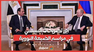 تصريحات السيسي في مراسم الضبعة النووية: أبرز ما جاء