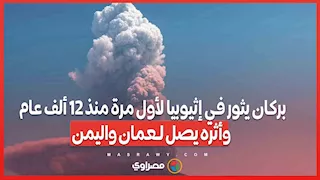 بركان يثور في إثيوبيا لأول مرة منذ 12 ألف عام وأثره يصل لـعمان واليمن