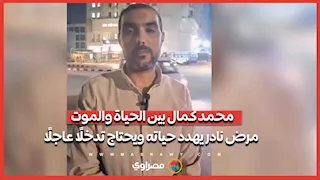 محمد كمال بين الحياة والموت.. مرض نادر يهدد حياته ويحتاج تدخلًا عاجلًا