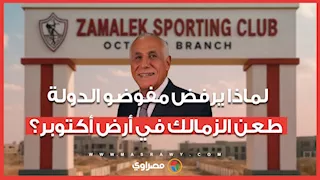 لماذا يرفض مفوضو الدولة طعن الزمالك ف  أرض أكتوبر؟