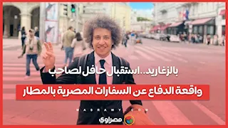 بالزغاريد..استقبال حافل لصاحب واقعة الدفاع عن السفارات المصرية بالمطار