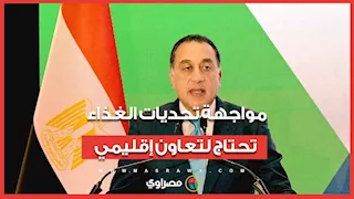 مدبولي: مواجهة تحديات الغذاء تحتاج لتعاون إقليمي