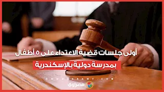 أولى جلسات قضية الاعتداء على 5 أطفال بمدرسة دولية بالإسكندرية
