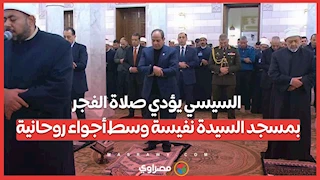 السيسي يؤدي صلاة الفجر بمسجد السيدة نفيسة وسط أجواء روحانية