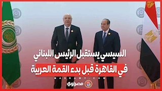 السيسي يستقبل الرئيس اللبناني في القاهرة قبل بدء القمة العربية