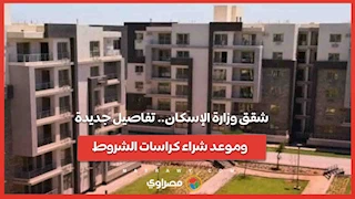 شقق وزارة الإسكان.. تفاصيل جديدة وموعد شراء كراسات الشروط