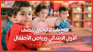 فتح باب الالتحاق للصف الأول الابتدائي ورياض الأطفال.. الأوراق المطلوبة وخطوات التسجيل