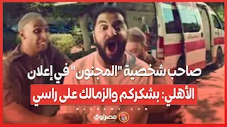 صاحب شخصية "المجنون" في إعلان الأهلي: بشكركم والزمالك على راسي