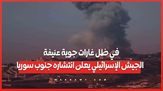  في ظل غارات جوية عنيفة .. الجيش الإسرائيلي يعلن انتشاره جنوب سوريا