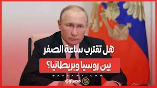 هل تقترب ساعة الصفر بين روسيا وبريطانيا؟