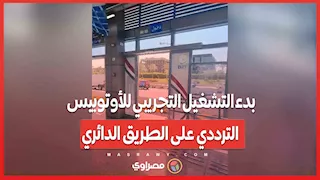 بدء التشغيل التجريبي للأوتوبيس الترددي على الطريق الدائري